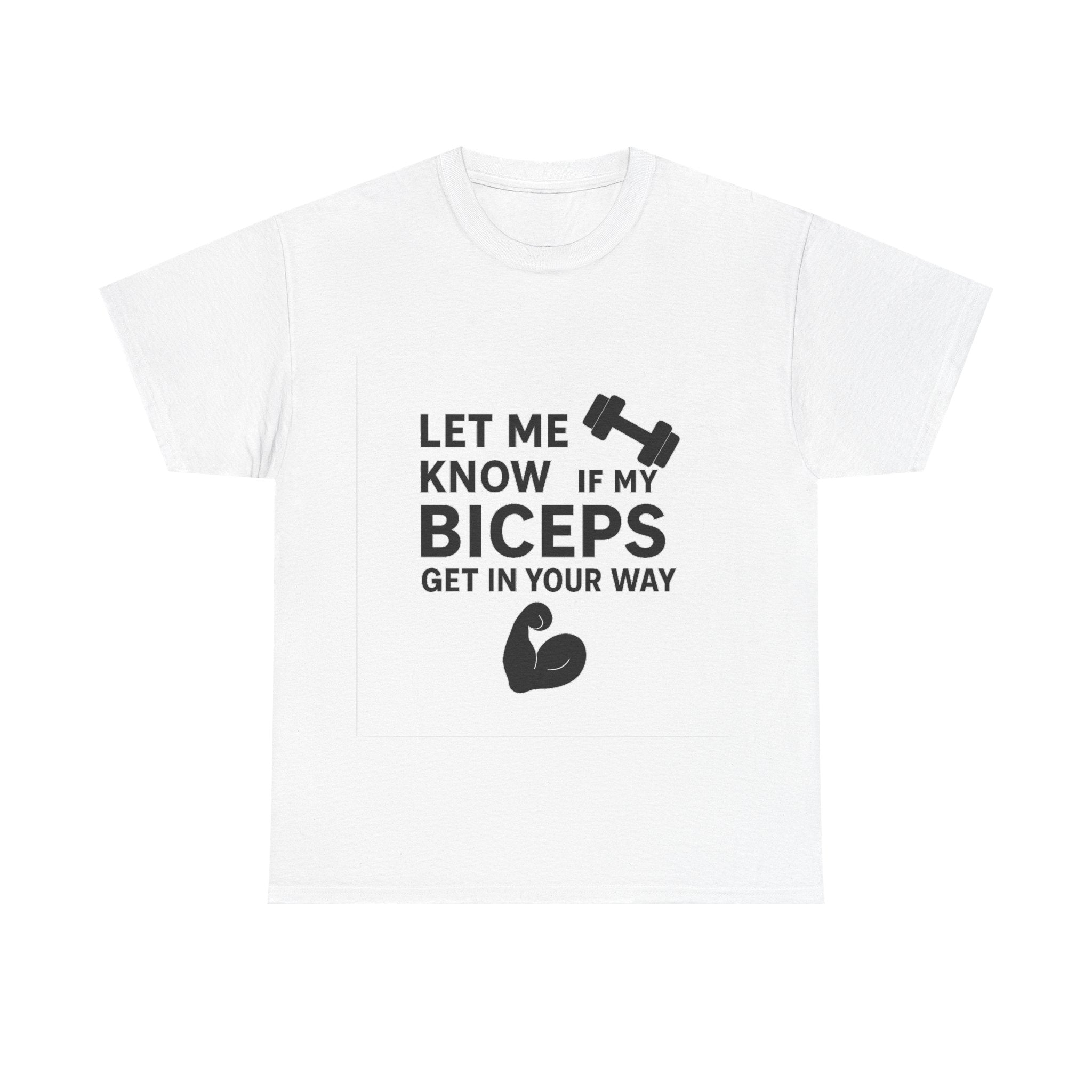 Let Me Know If My Biceps Get In Your Way — Funny Gym T-Shirt