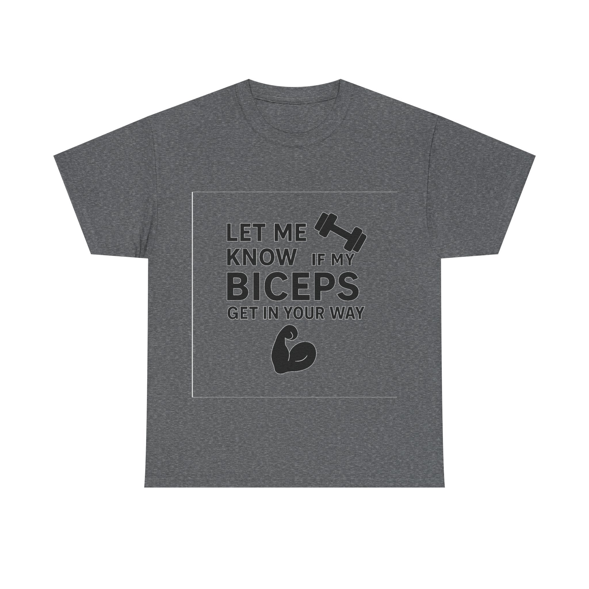 Let Me Know If My Biceps Get In Your Way — Funny Gym T-Shirt