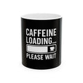 Caffeine Loading Coffee Mug — Funny Coffee Lover Gift